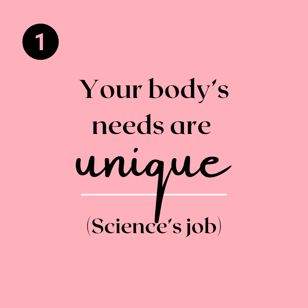 You body's needs are unique (science's job)